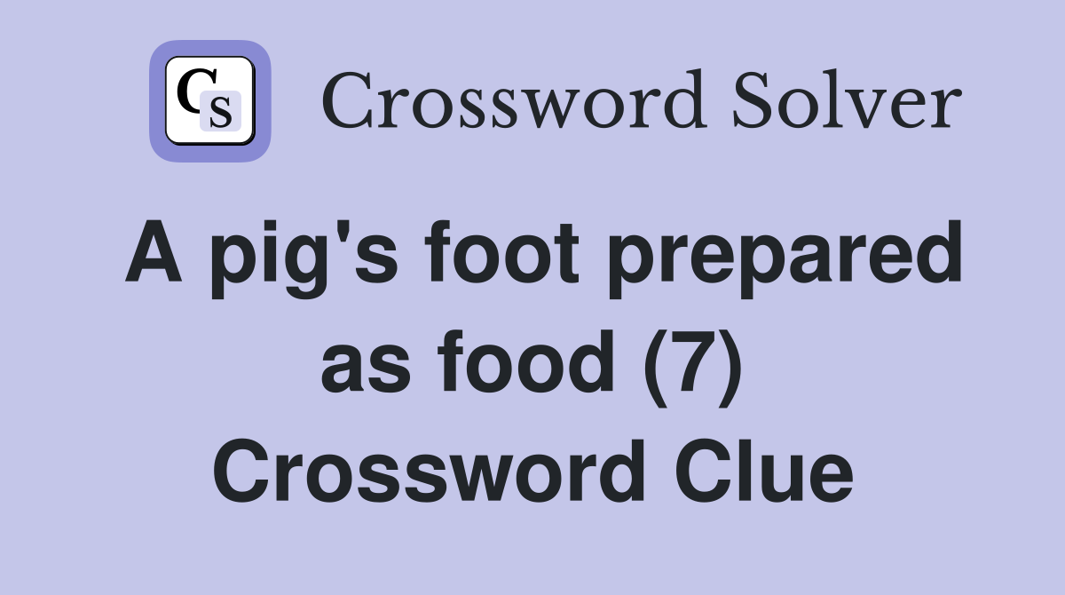 A pig's foot prepared as food (7) Crossword Clue Answers Crossword